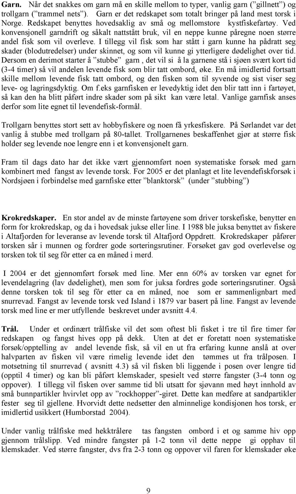 I tillegg vil fisk som har stått i garn kunne ha pådratt seg skader (blodutredelser) under skinnet, og som vil kunne gi ytterligere dødelighet over tid.