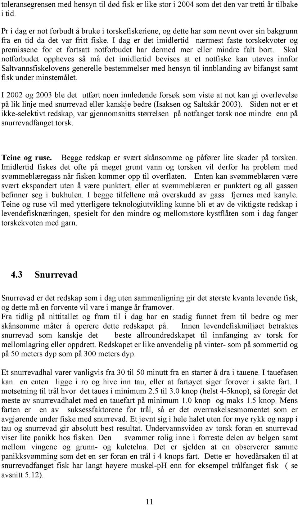 I dag er det imidlertid nærmest faste torskekvoter og premissene for et fortsatt notforbudet har dermed mer eller mindre falt bort.