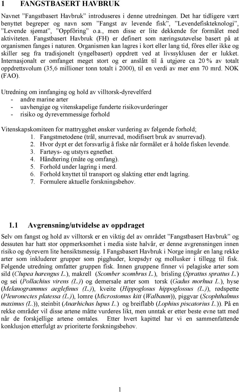 Fangstbasert Havbruk (FH) er definert som næringsutøvelse basert på at organismen fanges i naturen.