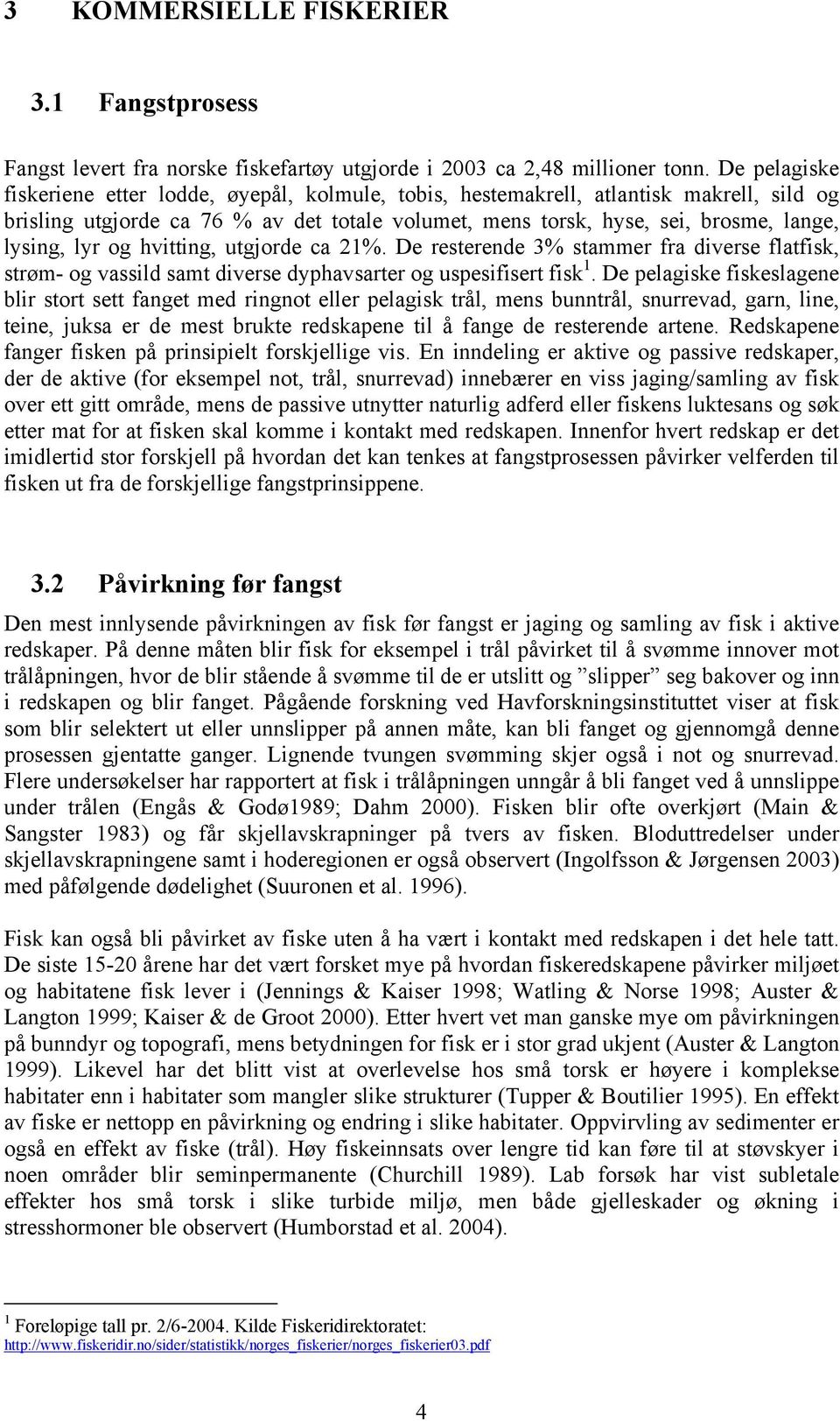 lyr og hvitting, utgjorde ca 21%. De resterende 3% stammer fra diverse flatfisk, strøm- og vassild samt diverse dyphavsarter og uspesifisert fisk 1.