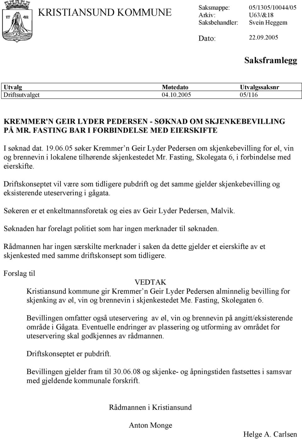 Fasting, Skolegata 6, i forbindelse med eierskifte. Driftskonseptet vil være som tidligere pubdrift og det samme gjelder skjenkebevilling og eksisterende uteservering i gågata.