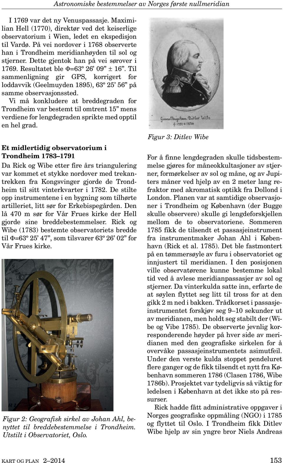 Til sammenligning gir GPS, korrigert for loddavvik (Geelmuyden 1895), 63º 25 56 på samme observasjonssted.