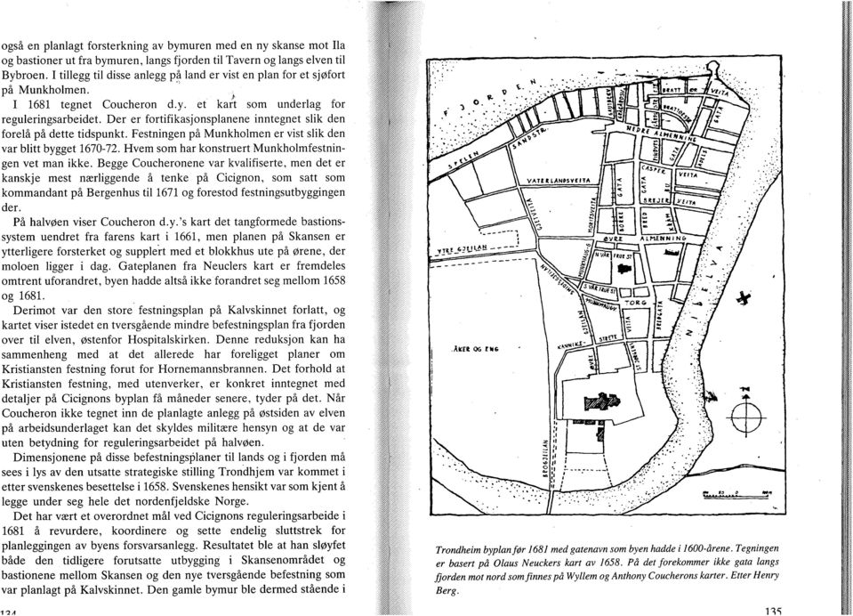 Der er fortifikasjonsplanene inntegnet slik den forelå på dette tidspunkt. Festningen på Munkholmen er vist slik den var blitt bygget 1670-72. Hvem som har konstruert Munkholmfestningen vet man ikke.