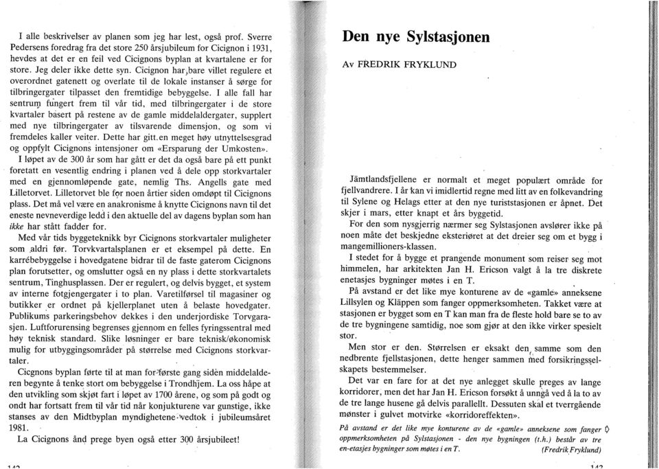 Cicignon har^^bare villet regulere et overordnet gatenett og overlate tu de lokale instanser å sørge for tilbringergater tilpasset den fremtidige bebyggelse.