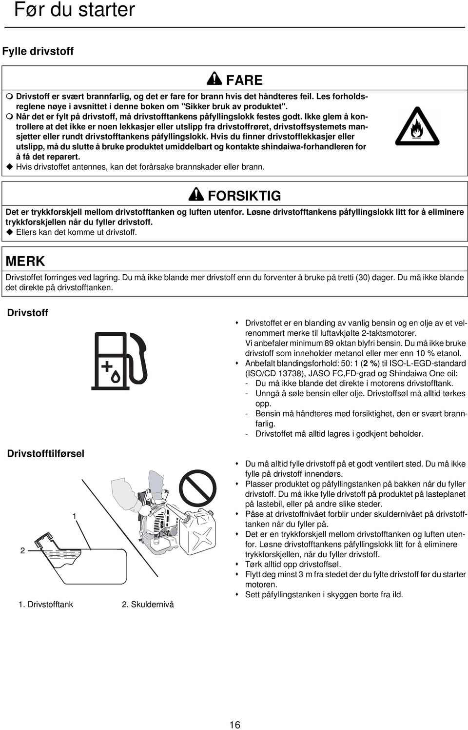 Ikke glem å kontrollere at det ikke er noen lekkasjer eller utslipp fra drivstoffrøret, drivstoffsystemets mansjetter eller rundt drivstofftankens påfyllingslokk.