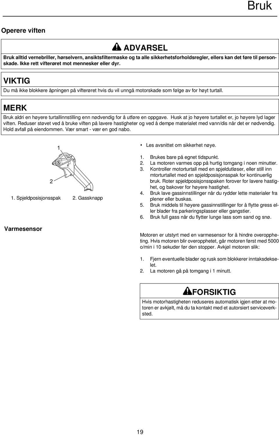 MERK Bruk aldri en høyere turtallinnstilling enn nødvendig for å utføre en oppgave. Husk at jo høyere turtallet er, jo høyere lyd lager viften.