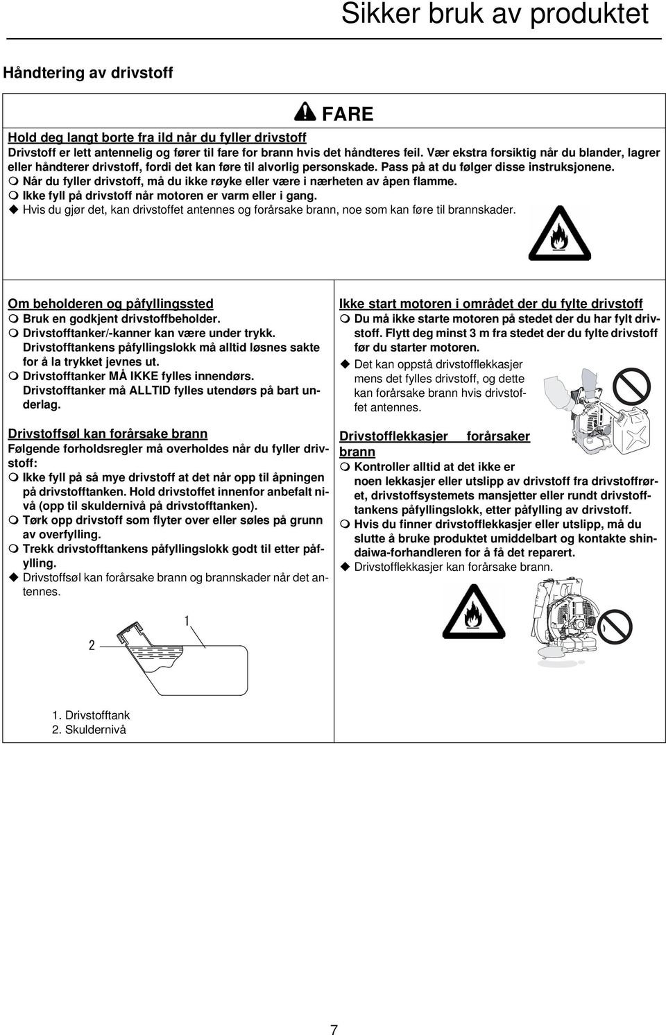 Når du fyller drivstoff, må du ikke røyke eller være i nærheten av åpen flamme. Ikke fyll på drivstoff når motoren er varm eller i gang.