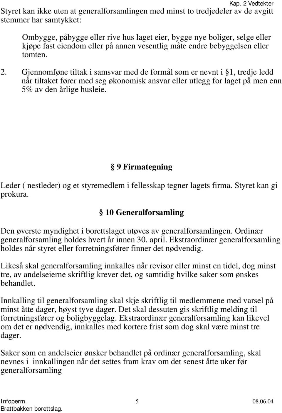 Gjennomføne tiltak i samsvar med de formål som er nevnt i 1, tredje ledd når tiltaket fører med seg økonomisk ansvar eller utlegg for laget på men enn 5% av den årlige husleie.