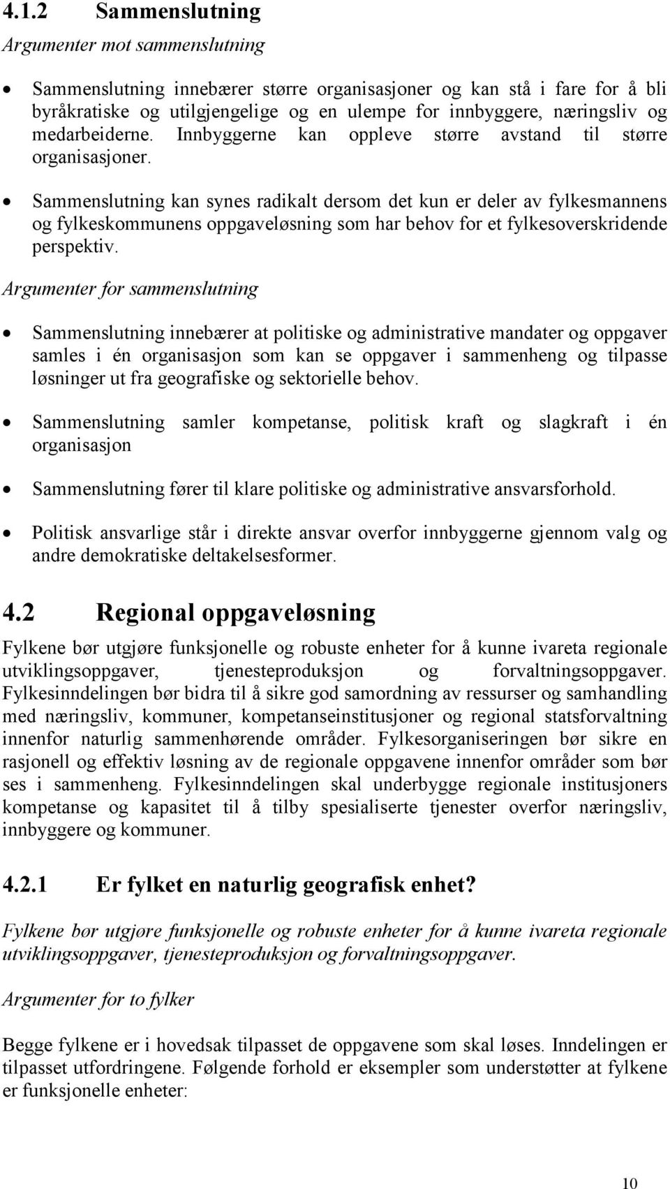 Sammenslutning kan synes radikalt dersom det kun er deler av fylkesmannens og fylkeskommunens oppgaveløsning som har behov for et fylkesoverskridende perspektiv.