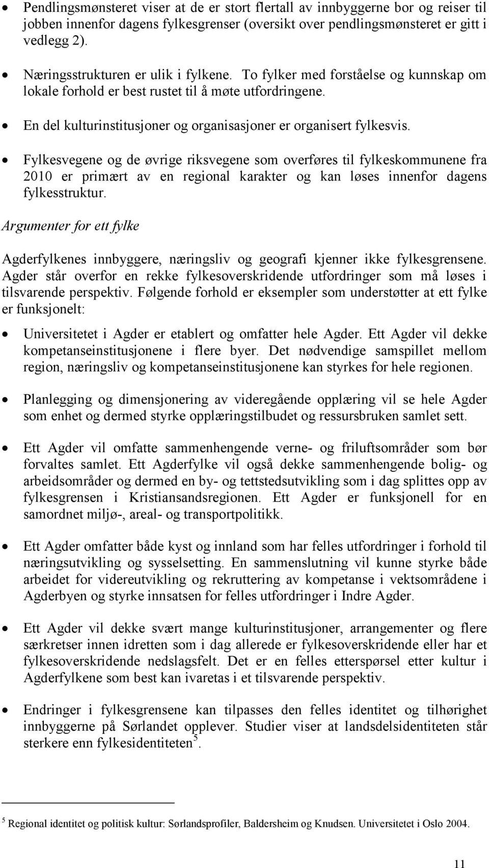 En del kulturinstitusjoner og organisasjoner er organisert fylkesvis.