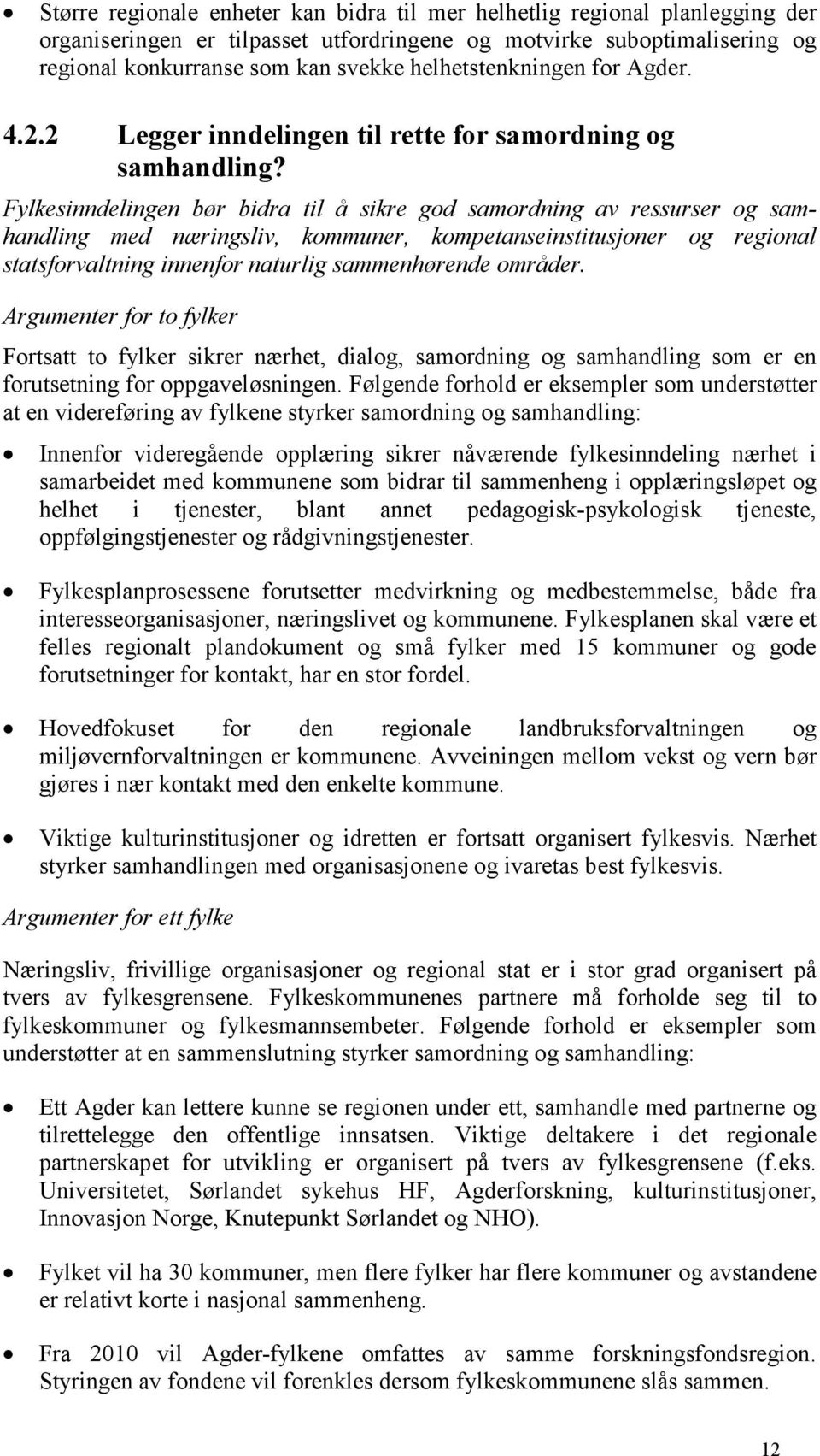 Fylkesinndelingen bør bidra til å sikre god samordning av ressurser og samhandling med næringsliv, kommuner, kompetanseinstitusjoner og regional statsforvaltning innenfor naturlig sammenhørende