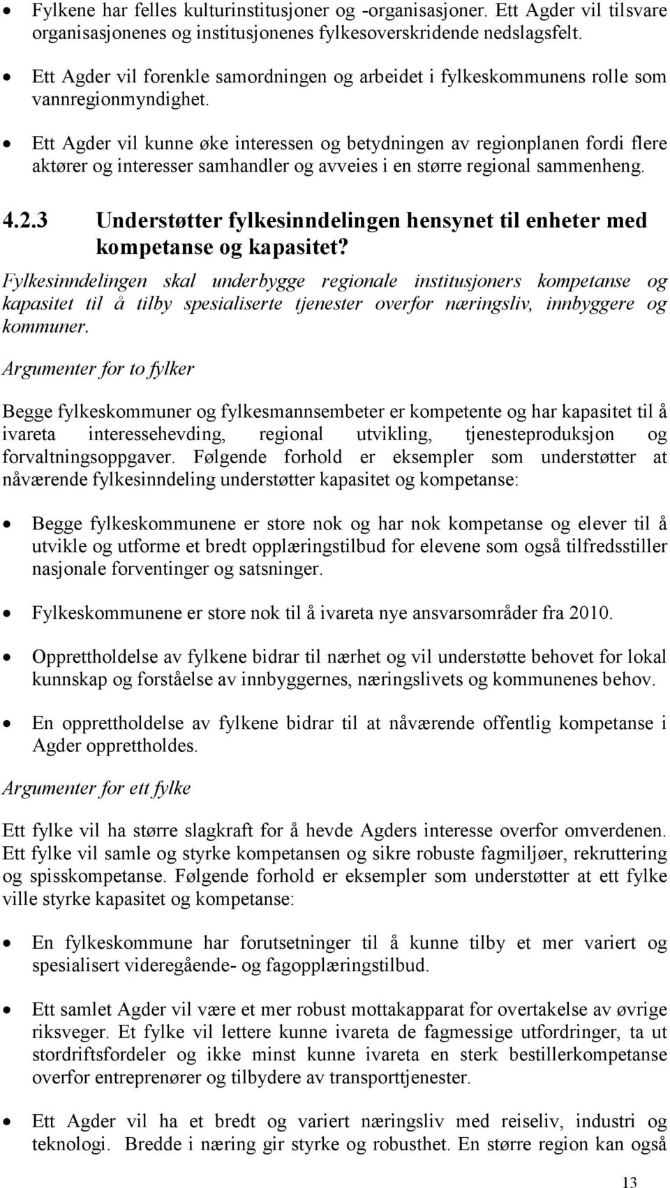 Ett Agder vil kunne øke interessen og betydningen av regionplanen fordi flere aktører og interesser samhandler og avveies i en større regional sammenheng. 4.2.