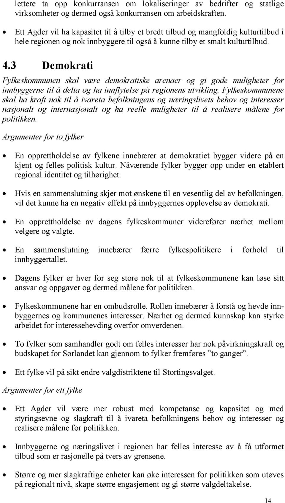 3 Demokrati Fylkeskommunen skal være demokratiske arenaer og gi gode muligheter for innbyggerne til å delta og ha innflytelse på regionens utvikling.