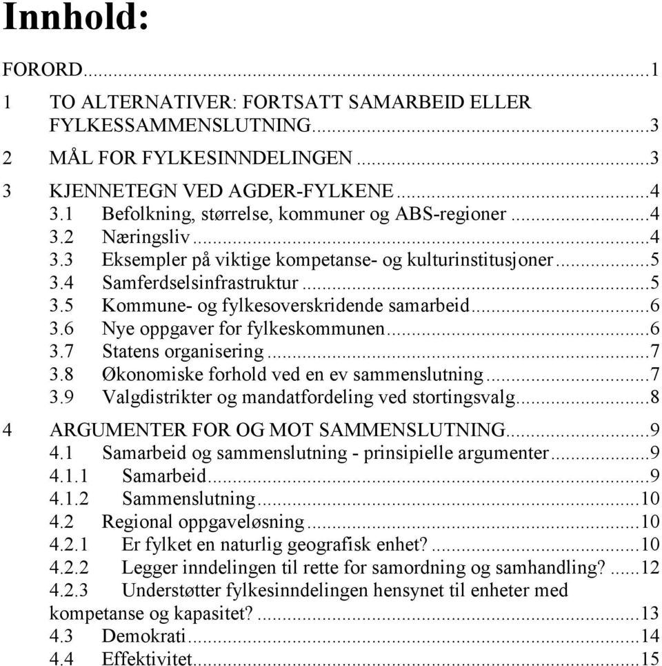 ..6 3.6 Nye oppgaver for fylkeskommunen...6 3.7 Statens organisering...7 3.8 Økonomiske forhold ved en ev sammenslutning...7 3.9 Valgdistrikter og mandatfordeling ved stortingsvalg.