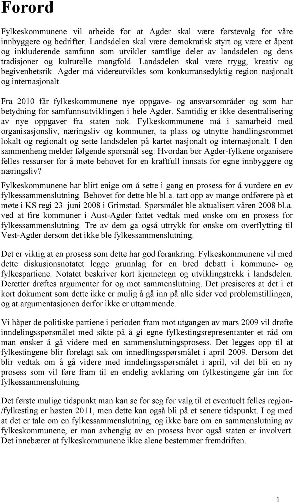 Landsdelen skal være trygg, kreativ og begivenhetsrik. Agder må videreutvikles som konkurransedyktig region nasjonalt og internasjonalt.