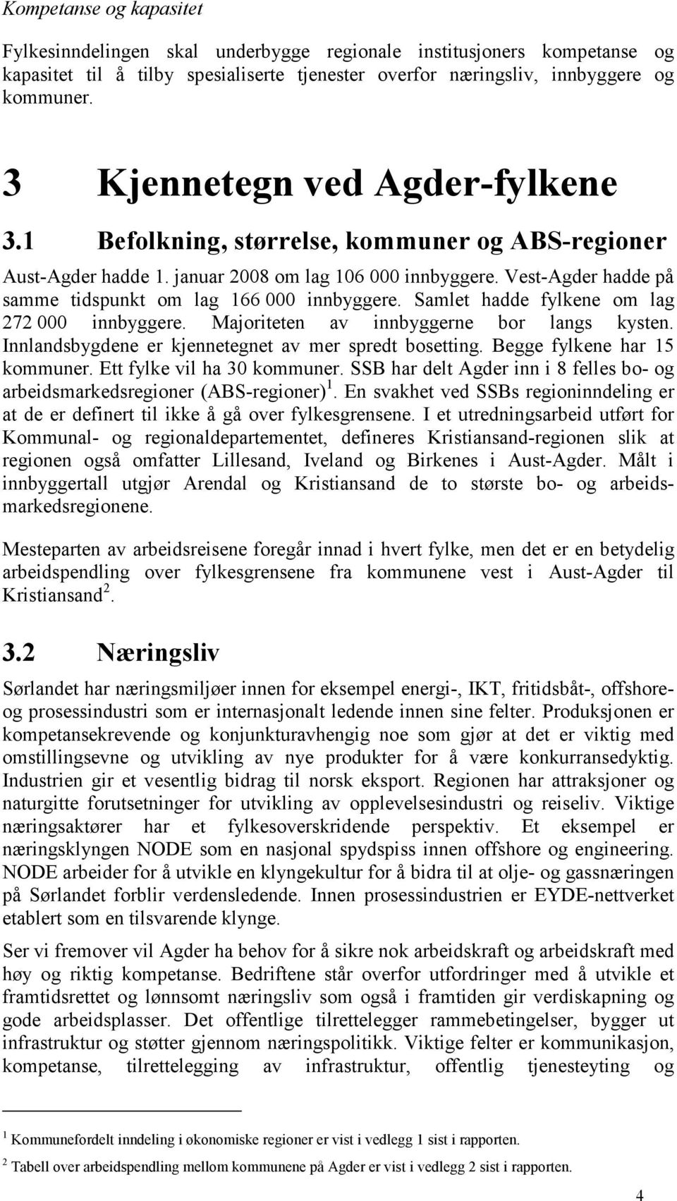 Vest-Agder hadde på samme tidspunkt om lag 166 000 innbyggere. Samlet hadde fylkene om lag 272 000 innbyggere. Majoriteten av innbyggerne bor langs kysten.