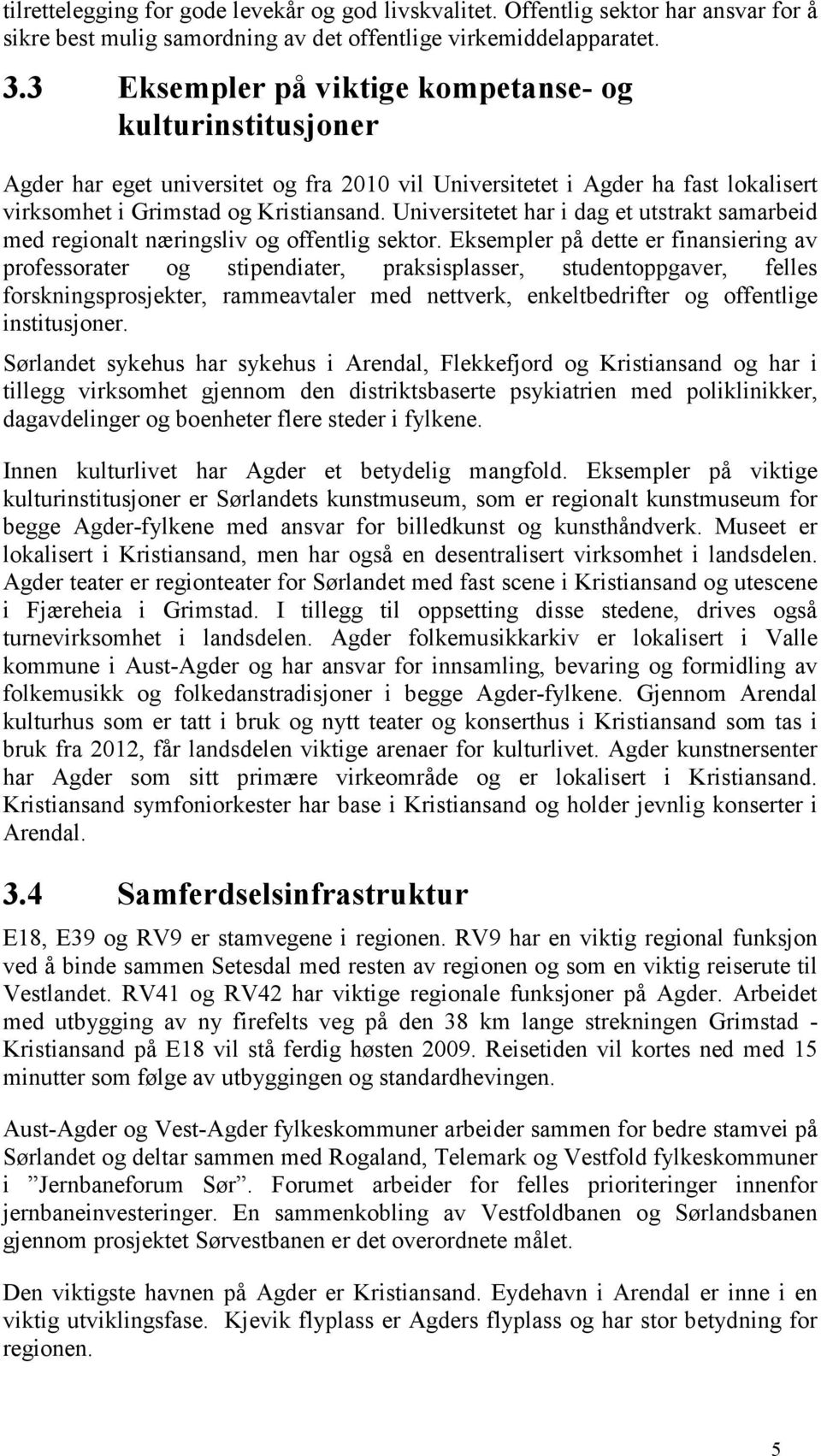 Universitetet har i dag et utstrakt samarbeid med regionalt næringsliv og offentlig sektor.