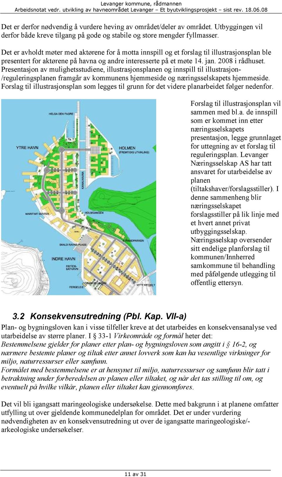 Presentasjon av mulighetsstudiene, illustrasjonsplanen og innspill til illustrasjon- /reguleringsplanen framgår av kommunens hjemmeside og næringsselskapets hjemmeside.