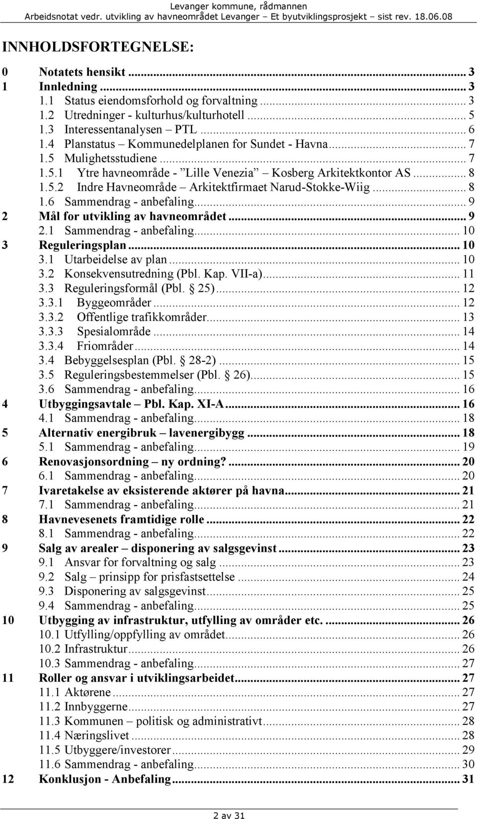 .. 8 1.6 Sammendrag - anbefaling... 9 2 Mål for utvikling av havneområdet... 9 2.1 Sammendrag - anbefaling... 10 3 Reguleringsplan... 10 3.1 Utarbeidelse av plan... 10 3.2 Konsekvensutredning (Pbl.