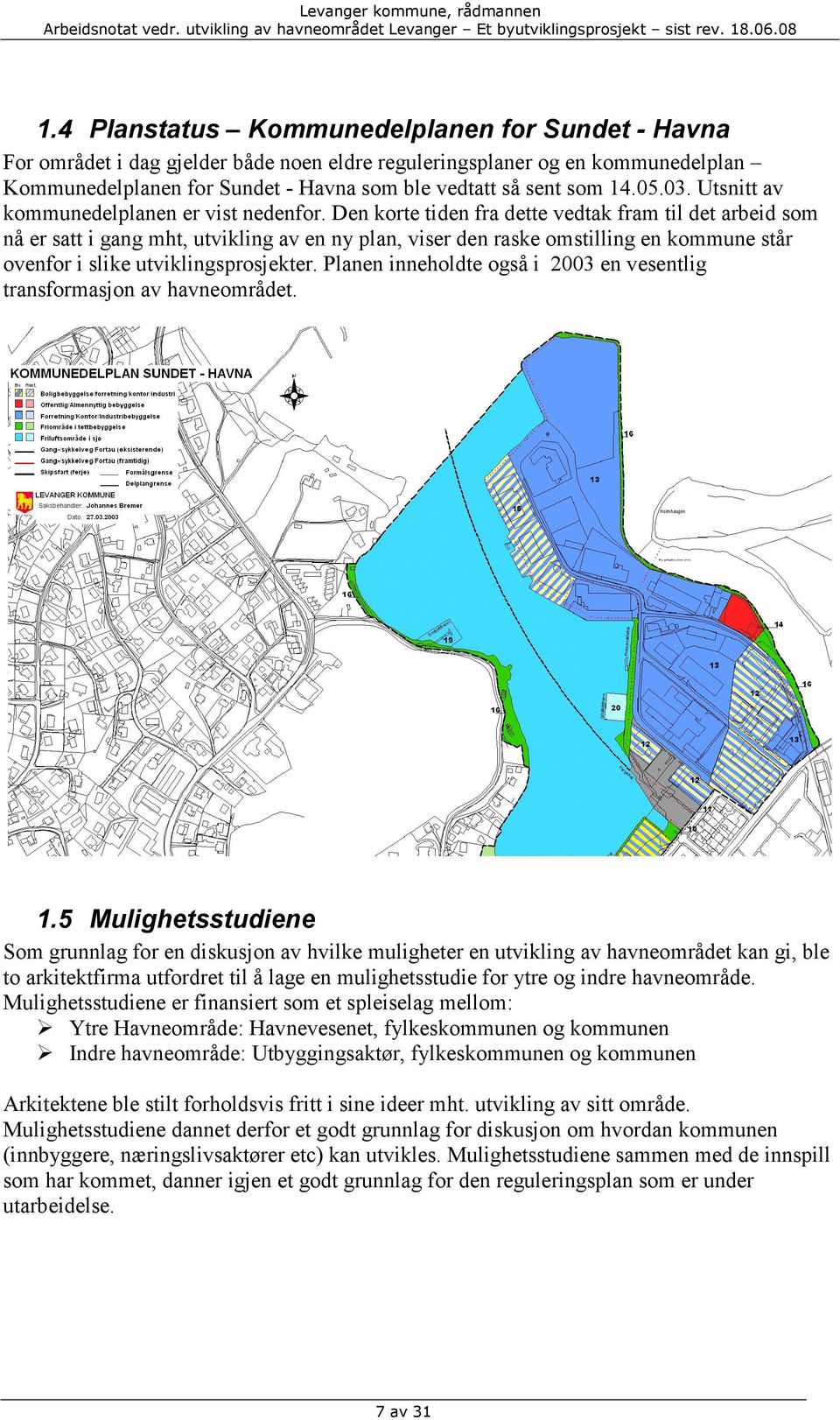 Den korte tiden fra dette vedtak fram til det arbeid som nå er satt i gang mht, utvikling av en ny plan, viser den raske omstilling en kommune står ovenfor i slike utviklingsprosjekter.