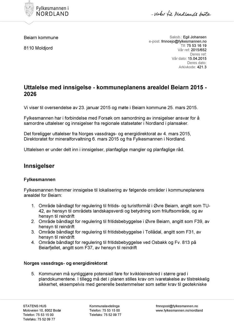 Fylkesmannen har i forbindelse med Forsøk om samordning av innsigelser ansvar for å samordne uttalelser og innsigelser fra regionale statsetater i Nordland i plansaker.