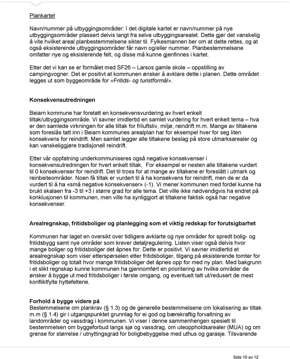 Planbestemmelsene omfatter nye og eksisterende felt, og disse må kunne gjenfinnes i kartet. Etter det vi kan se er formålet med SF26 Larsos gamle skole oppstilling av campingvogner.