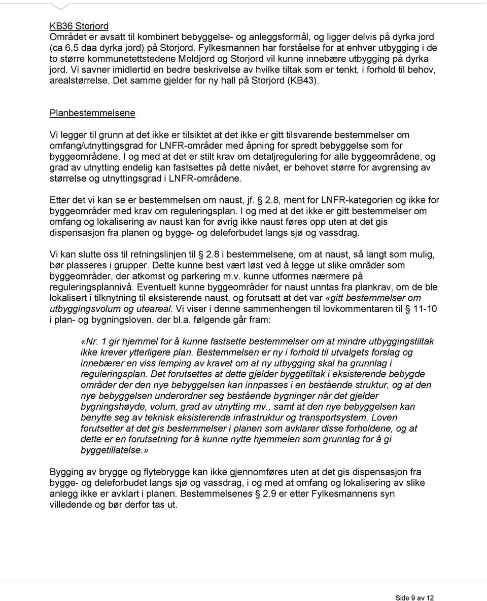 Vi savner imidlertid en bedre beskrivelse av hvilke tiltak som er tenkt, i forhold til behov, arealstørrelse. Det samme gjelder for ny hall på Storjord (KB43).