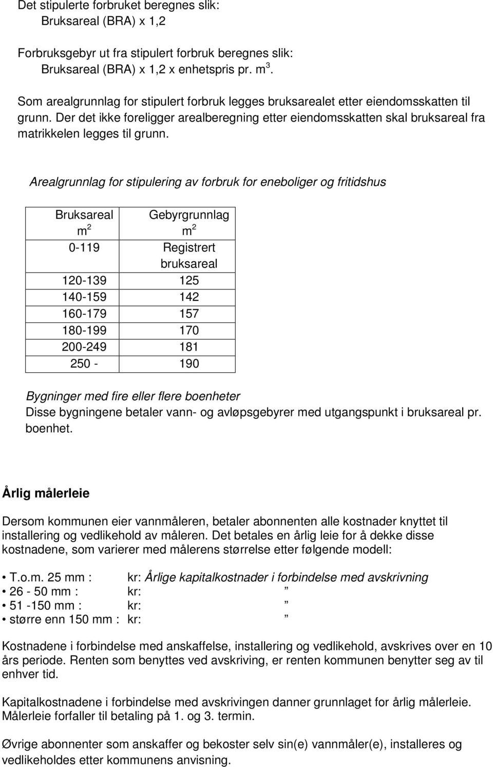 Der det ikke foreligger arealberegning etter eiendomsskatten skal bruksareal fra matrikkelen legges til grunn.