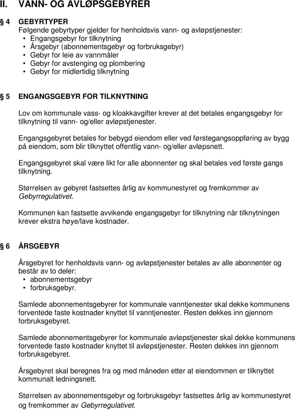 tilknytning til vann- og/eller avløpstjenester. Engangsgebyret betales for bebygd eiendom eller ved førstegangsoppføring av bygg på eiendom, som blir tilknyttet offentlig vann- og/eller avløpsnett.