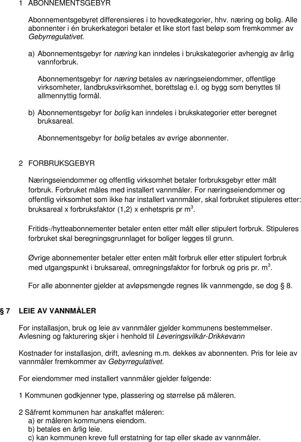 Abonnementsgebyr for næring betales av næringseiendommer, offentlige virksomheter, landbruksvirksomhet, borettslag e.l. og bygg som benyttes til allmennyttig formål.