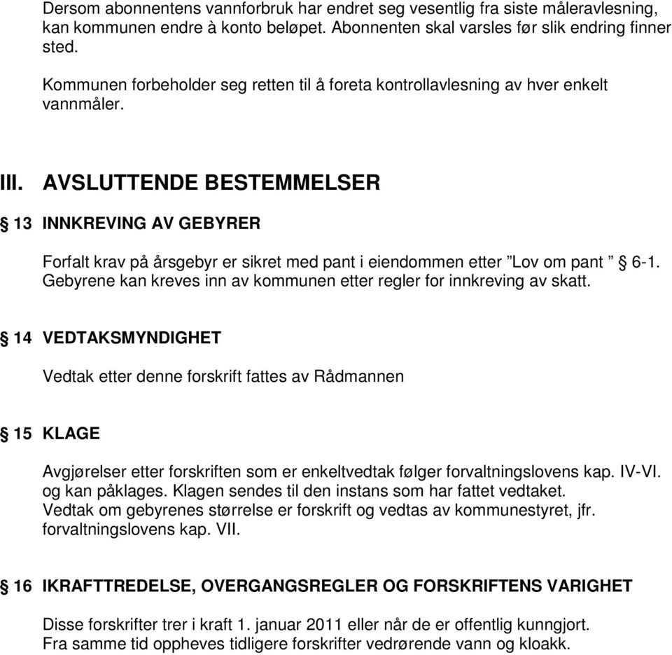 AVSLUTTENDE BESTEMMELSER 13 INNKREVING AV GEBYRER Forfalt krav på årsgebyr er sikret med pant i eiendommen etter Lov om pant 6-1.