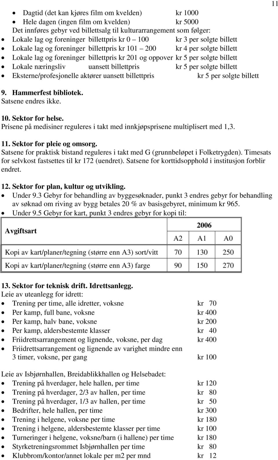 uansett billettpris kr 5 per solgte billett Eksterne/profesjonelle aktører uansett billettpris kr 5 per solgte billett 11 9. Hammerfest bibliotek. Satsene endres ikke. 10. Sektor for helse.