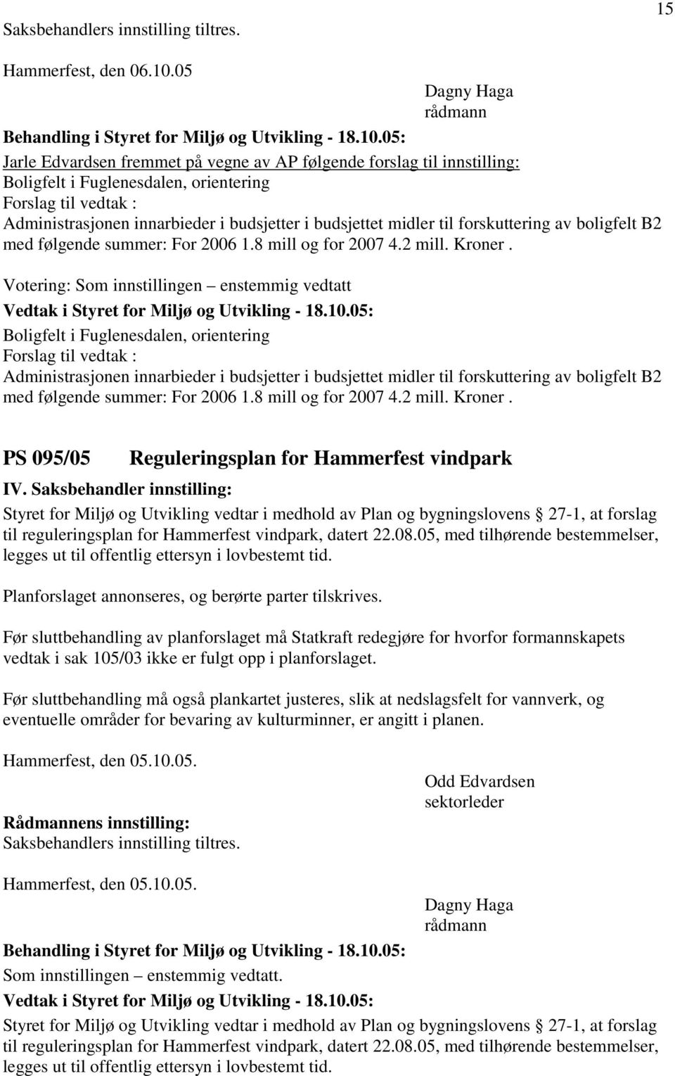 til forskuttering av boligfelt B2 med følgende summer: For 2006 1.8 mill og for 2007 4.2 mill. Kroner.