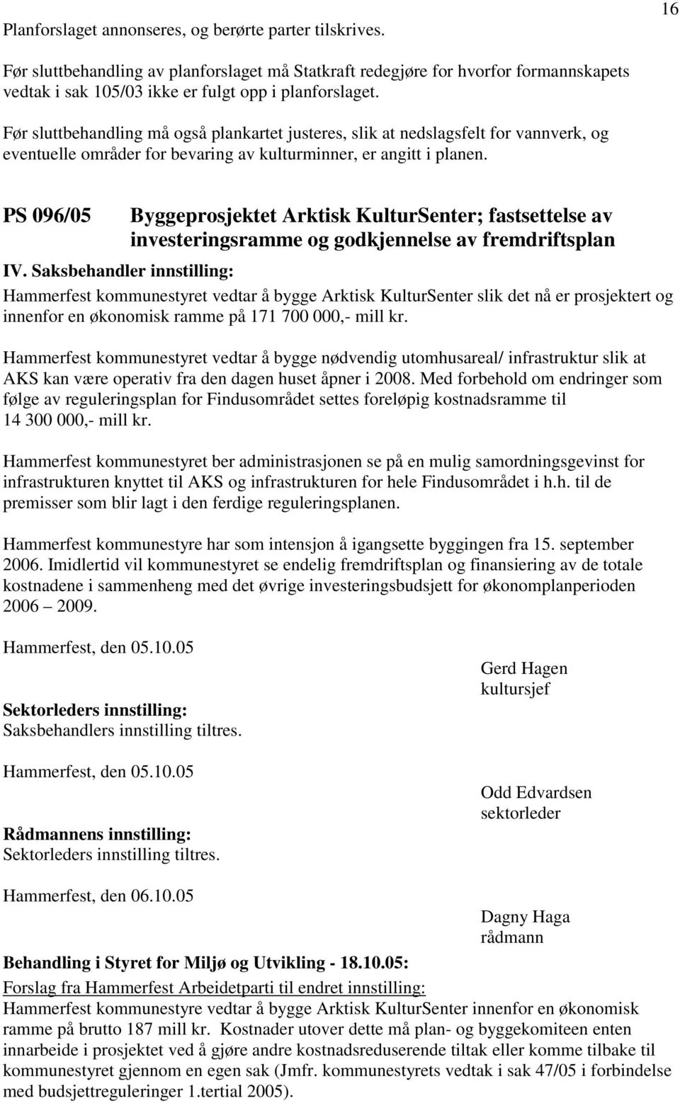 PS 096/05 Byggeprosjektet Arktisk KulturSenter; fastsettelse av investeringsramme og godkjennelse av fremdriftsplan Hammerfest kommunestyret vedtar å bygge Arktisk KulturSenter slik det nå er