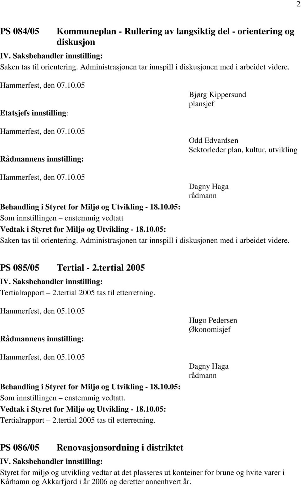 Administrasjonen tar innspill i diskusjonen med i arbeidet videre. PS 085/05 Tertial - 2.tertial 2005 Tertialrapport 2.tertial 2005 tas til etterretning. Som innstillingen enstemmig vedtatt.