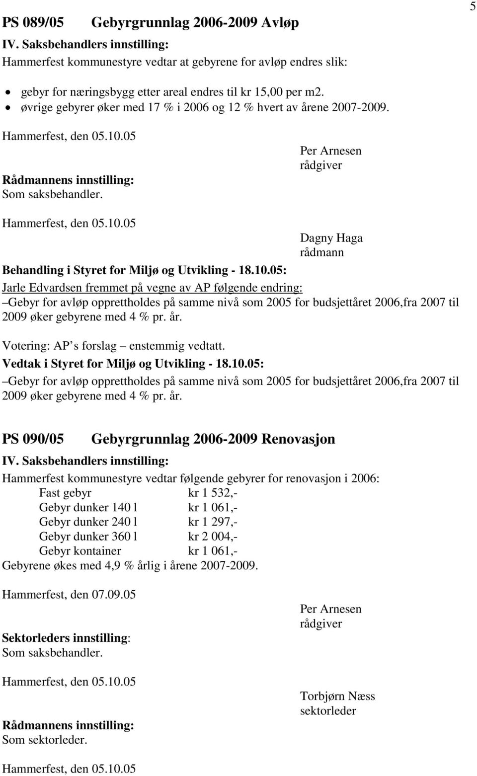 øvrige gebyrer øker med 17 % i 2006 og 12 % hvert av årene 2007-2009. Som saksbehandler.