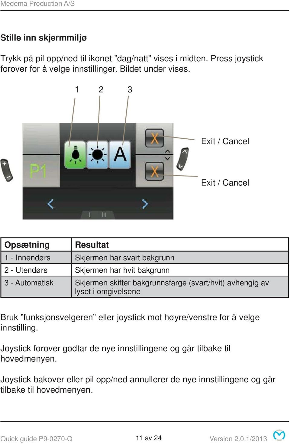 bakgrunnsfarge (svart/hvit) avhengig av lyset i omgivelsene Bruk funksjonsvelgeren eller joystick mot høyre/venstre for å velge innstilling.