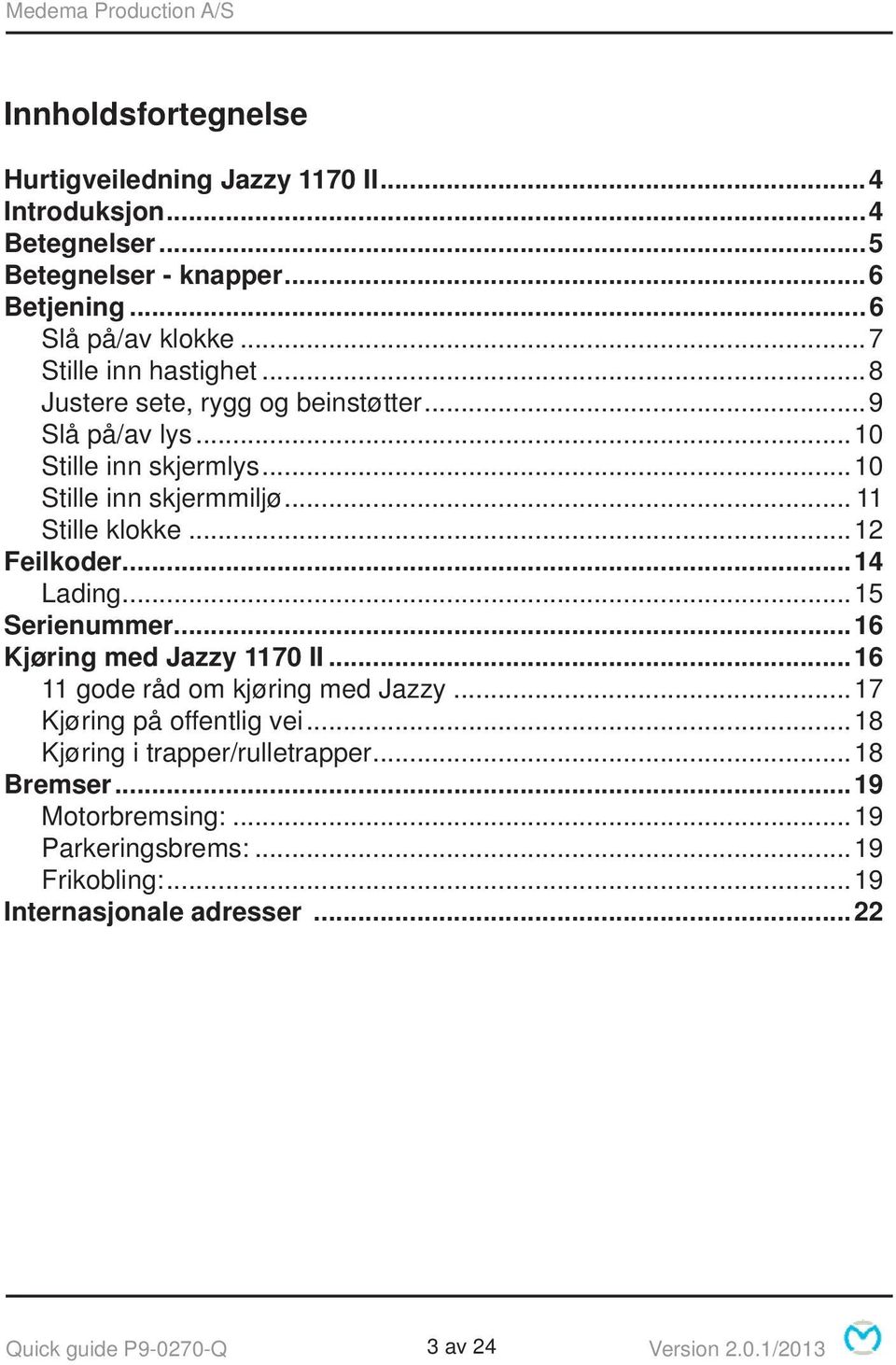 ..12 Feilkoder...14 Lading...15 Serienummer...16 Kjøring med Jazzy 1170 II...16 11 gode råd om kjøring med Jazzy...17 Kjøring på offentlig vei.