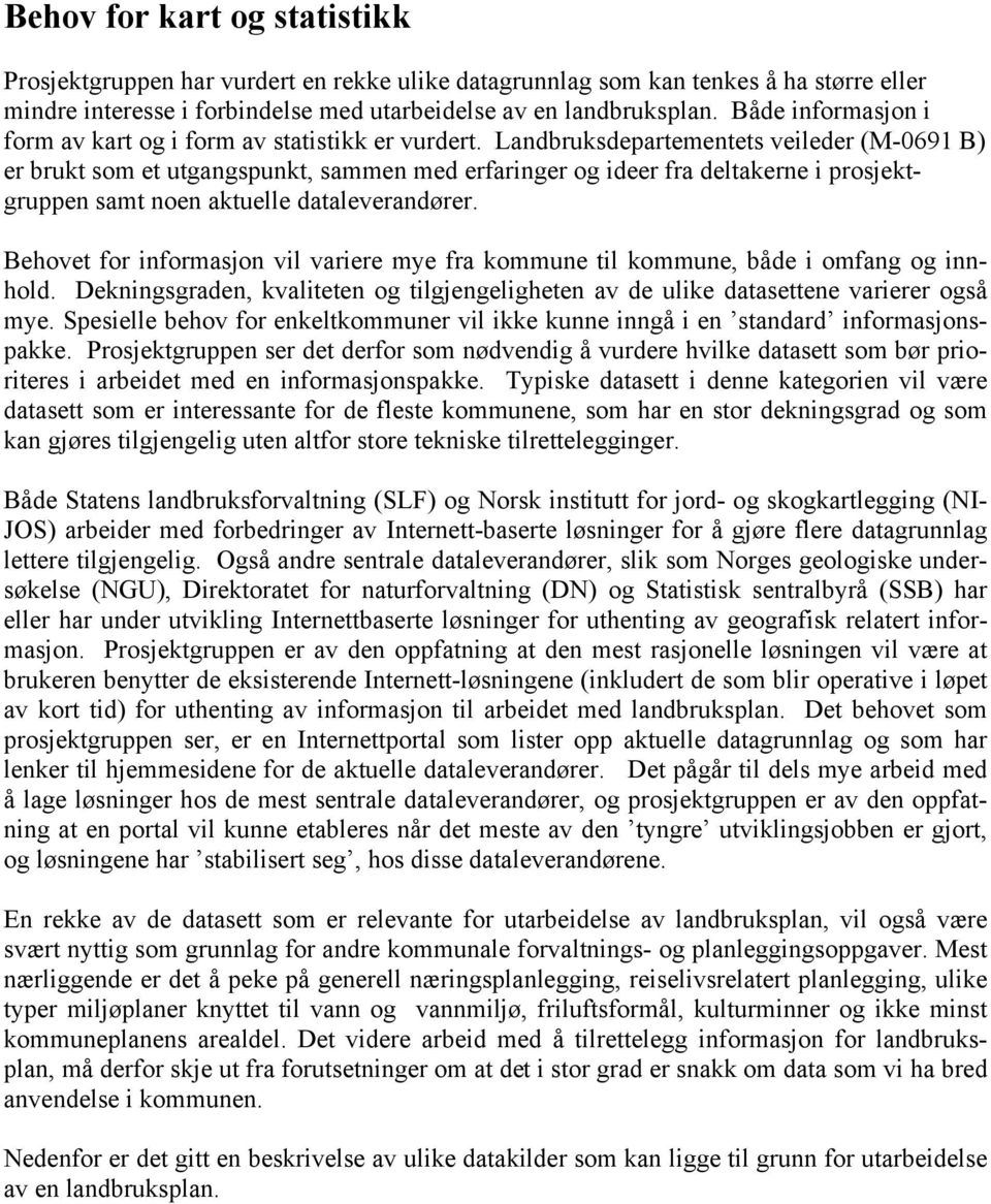 Landbruksdepartementets veileder (M-0691 B) er brukt som et utgangspunkt, sammen med erfaringer og ideer fra deltakerne i prosjektgruppen samt noen aktuelle dataleverandører.