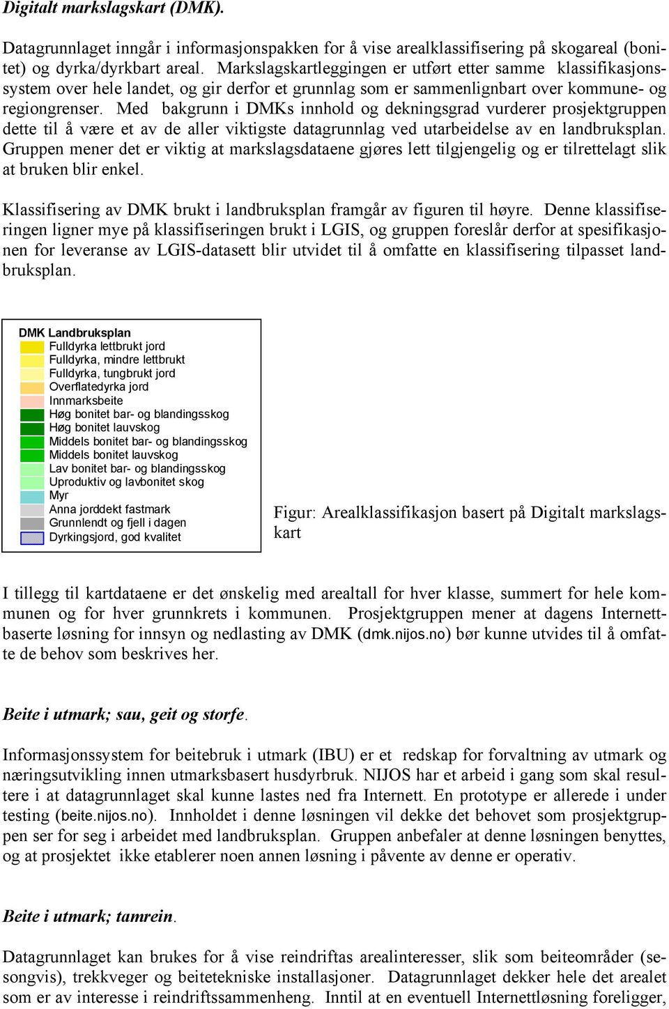 Med bakgrunn i DMKs innhold og dekningsgrad vurderer prosjektgruppen dette til å være et av de aller viktigste datagrunnlag ved utarbeidelse av en landbruksplan.