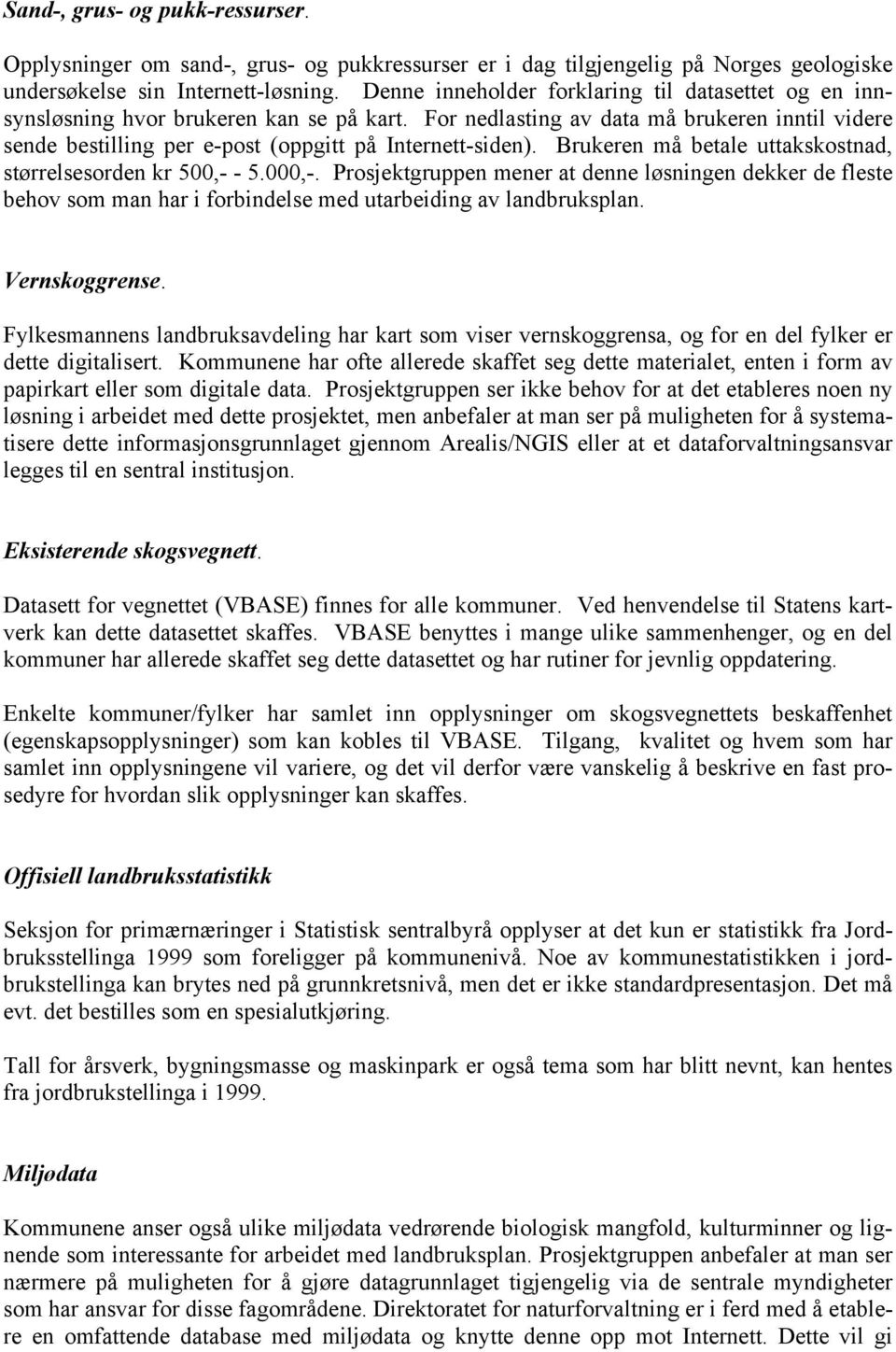 Brukeren må betale uttakskostnad, størrelsesorden kr 500,- - 5.000,-. Prosjektgruppen mener at denne løsningen dekker de fleste behov som man har i forbindelse med utarbeiding av landbruksplan.