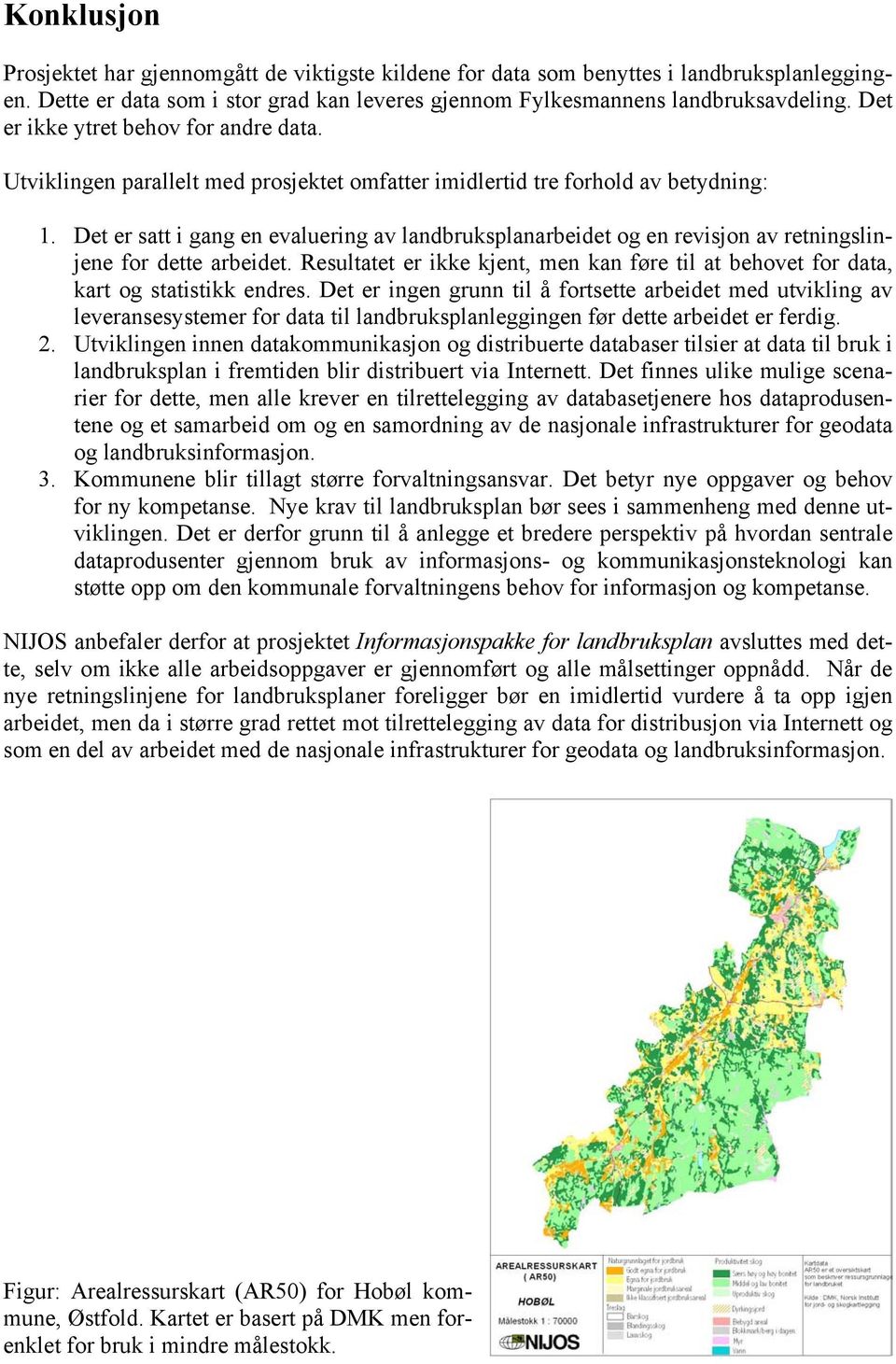 Det er satt i gang en evaluering av landbruksplanarbeidet og en revisjon av retningslinjene for dette arbeidet.