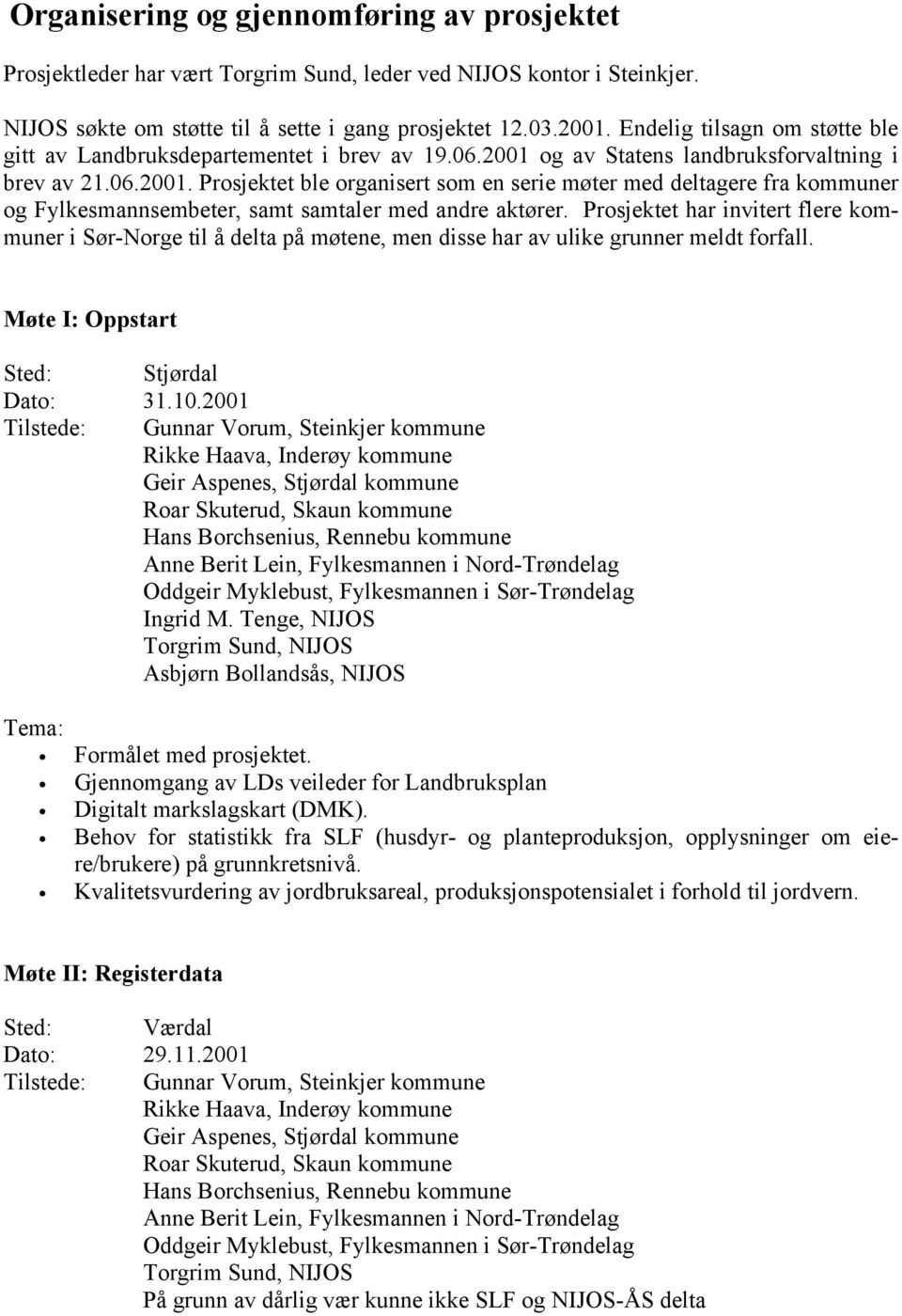 og av Statens landbruksforvaltning i brev av 21.06.2001. Prosjektet ble organisert som en serie møter med deltagere fra kommuner og Fylkesmannsembeter, samt samtaler med andre aktører.