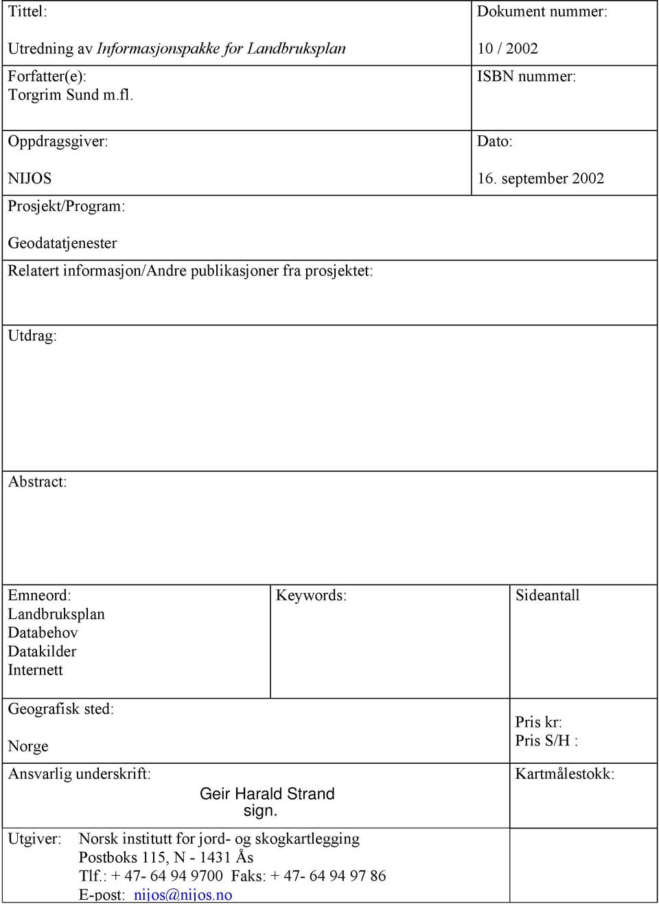 september 2002 Geodatatjenester Relatert informasjon/andre publikasjoner fra prosjektet: Utdrag: Abstract: Emneord: Landbruksplan Databehov Datakilder