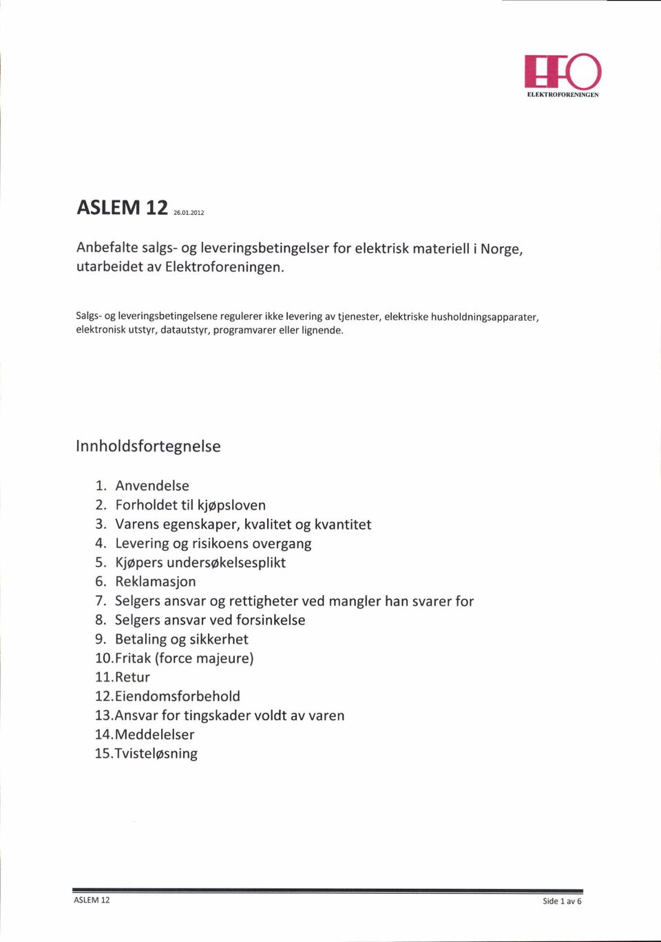 Anvendelse 2. Forholdet til kj6psloven 3. Varens egenskaper, kvalitet og kvantitet 4. Levering og risikoens overgang 5. Kjopers undersokelsesplikt 6. Reklamasjon 7.