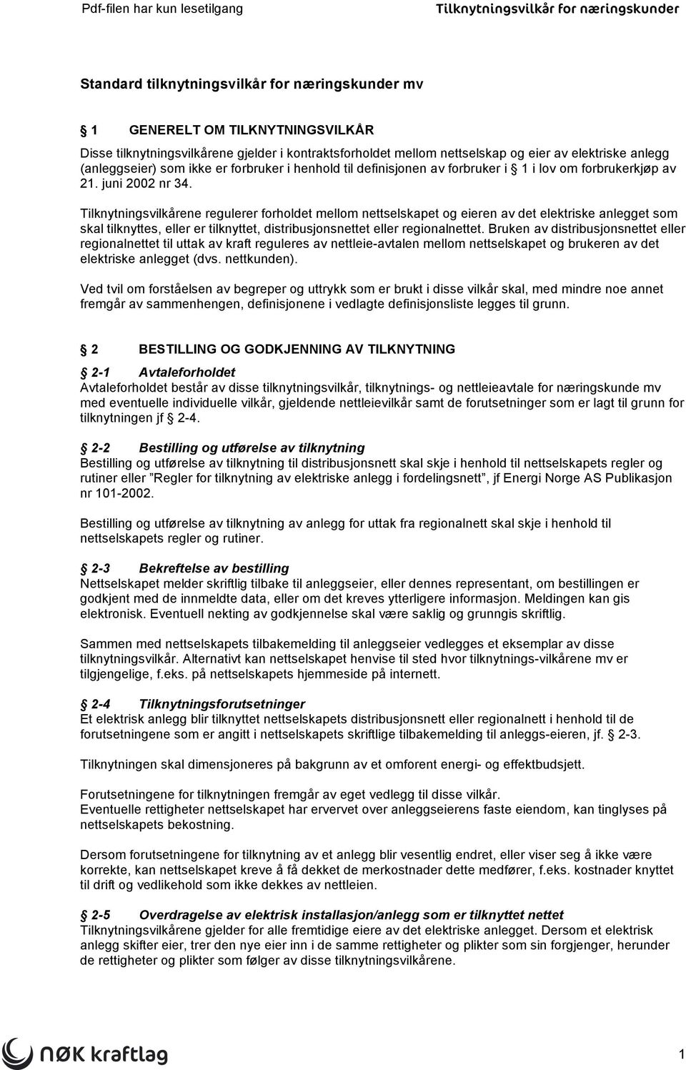 Tilknytningsvilkårene regulerer forholdet mellom nettselskapet og eieren av det elektriske anlegget som skal tilknyttes, eller er tilknyttet, distribusjonsnettet eller regionalnettet.