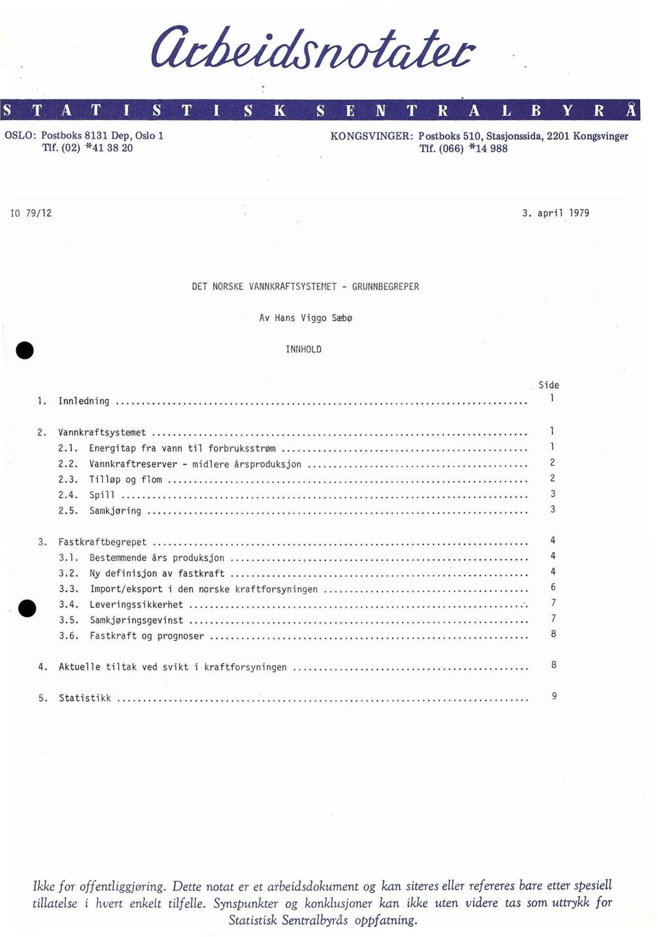 3. Import/eksport i den norske kraftforsyningen 6 3.4. Leveringssikkerhet 7 3.5. Samkjøringsgevinst 7 3.6. Fastkraft og prognoser 8 4, Aktuelle tiltak ved svikt i kraftforsyningen 8 5.