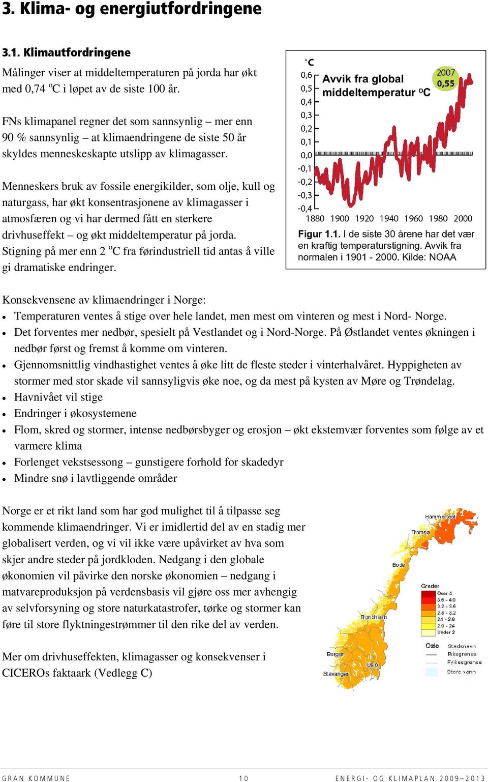 Menneskers bruk av fossile energikilder, som olje, kull og naturgass, har økt konsentrasjonene av klimagasser i atmosfæren og vi har dermed fått en sterkere drivhuseffekt og økt middeltemperatur på