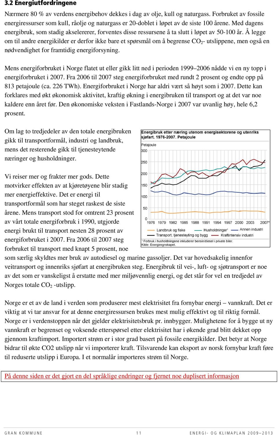 Med dagens energibruk, som stadig akselererer, forventes disse ressursene å ta slutt i løpet av 50-100 år.