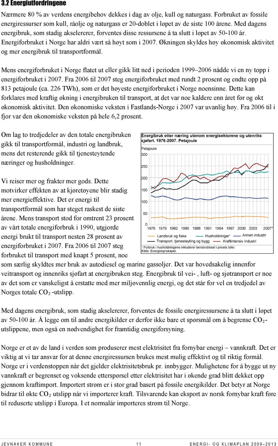 Med dagens energibruk, som stadig akselererer, forventes disse ressursene å ta slutt i løpet av 50-100 år. Energiforbruket i Norge har aldri vært så høyt som i 2007.